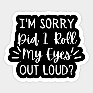 Im Sorry Did I Just Roll My Eyes Out Loud, Sarcastic Shirt, Sarcastic Tshirts, Funny Shirts, Funny Tshirts, Shirts For Women, Sarcastic Gifts Sticker